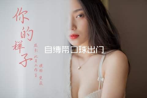 自缚带口球出门